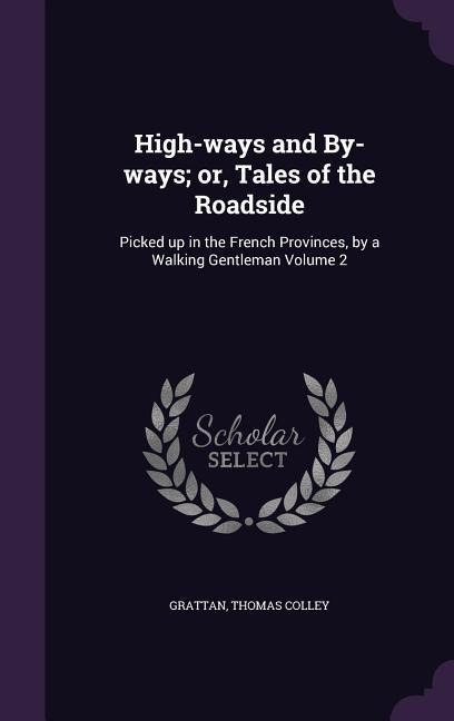 High-ways and By-ways; or, Tales of the Roadside: Picked up in the French Provinces, by a Walking Gentleman Volume 2