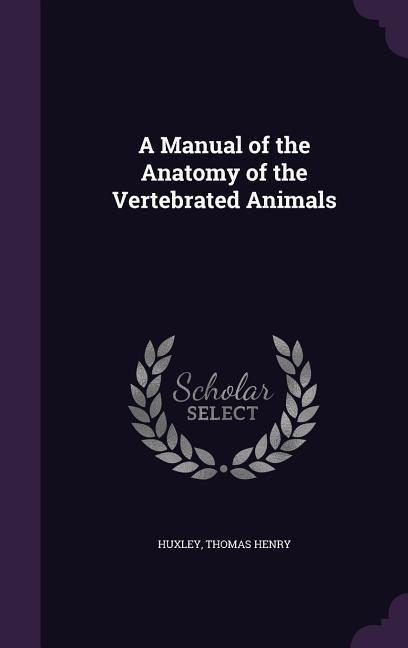 A Manual of the Anatomy of the Vertebrated Animals