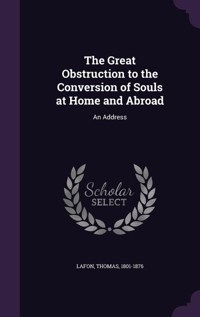 The Great Obstruction to the Conversion of Souls at Home and Abroad: An Address