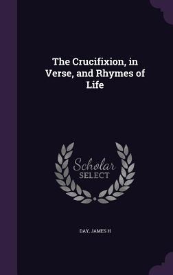 The Crucifixion, in Verse, and Rhymes of Life