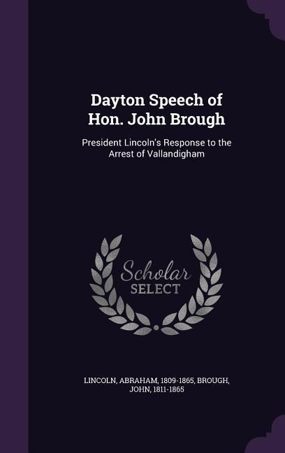 Dayton Speech of Hon. John Brough: President Lincolns Response to the Arrest of Vallandigham