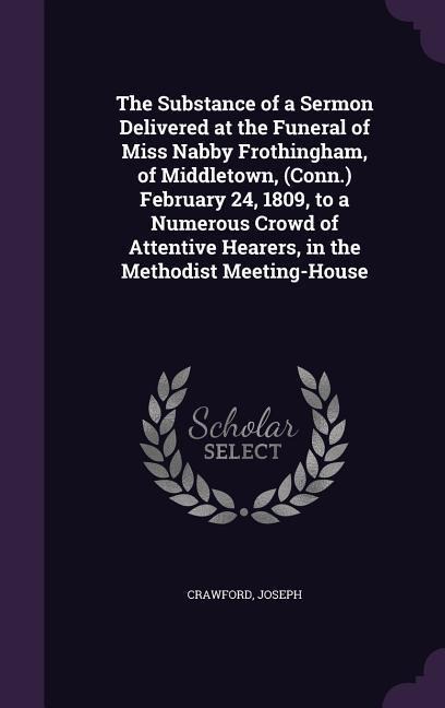 The Substance of a Sermon Delivered at the Funeral of Miss Nabby Frothingham, of Middletown, (Conn.) February 24, 1809, to a Numerous Crowd of Attenti