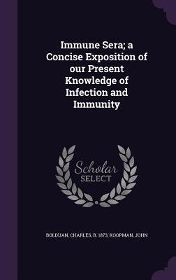 Immune Sera; a Concise Exposition of our Present Knowledge of Infection and Immunity