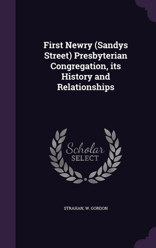 First Newry (Sandys Street) Presbyterian Congregation, Its History and Relationships