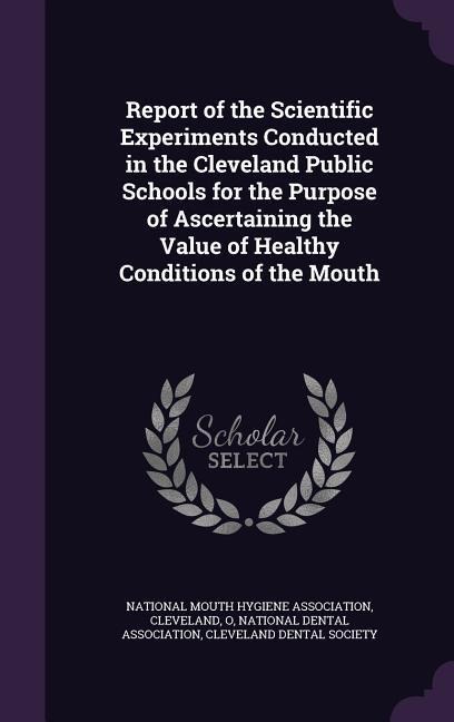 Report of the Scientific Experiments Conducted in the Cleveland Public Schools for the Purpose of Ascertaining the Value of Healthy Conditions of the