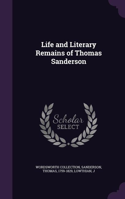 Life and Literary Remains of Thomas Sanderson