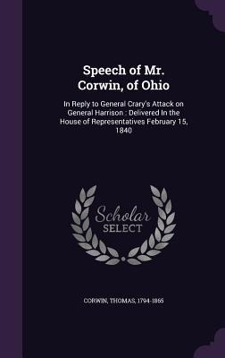 Speech of Mr. Corwin, of Ohio: In Reply to General Crary's Attack on General Harrison: Delivered In the House of Representatives February 15, 1840