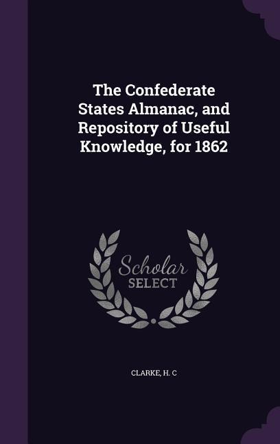 The Confederate States Almanac, and Repository of Useful Knowledge, for 1862