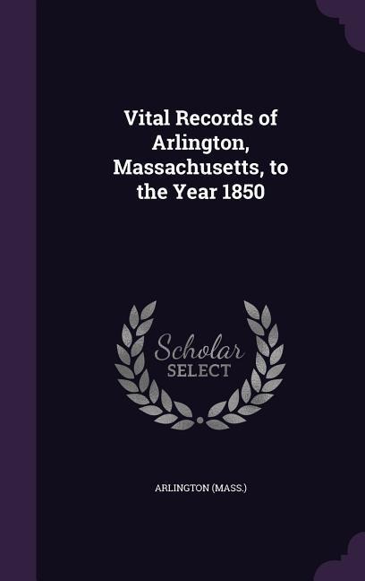 Vital Records of Arlington, Massachusetts, to the Year 1850