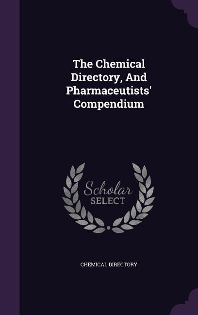 The Chemical Directory, And Pharmaceutists Compendium