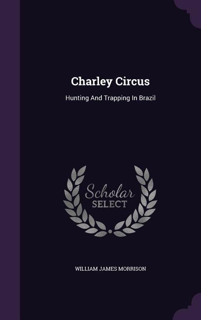 Charley Circus: Hunting And Trapping In Brazil