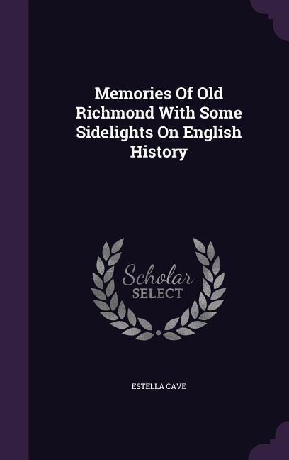 Memories Of Old Richmond With Some Sidelights On English History