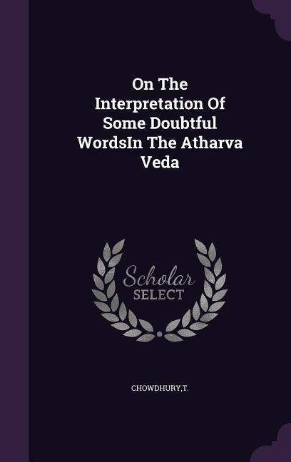 On The Interpretation Of Some Doubtful WordsIn The Atharva Veda