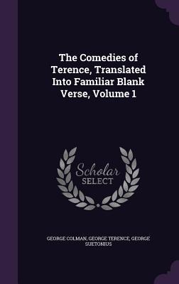 The Comedies of Terence, Translated Into Familiar Blank Verse, Volume 1