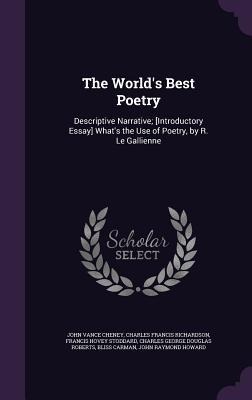 The Worlds Best Poetry: Descriptive Narrative; [Introductory Essay] Whats the Use of Poetry, by R. Le Gallienne