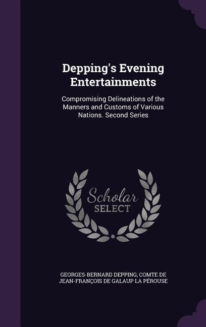 Deppings Evening Entertainments: Compromising Delineations of the Manners and Customs of Various Nations. Second Series