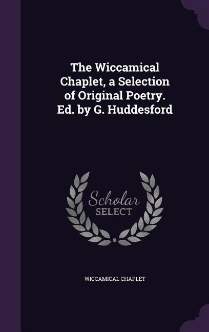 The Wiccamical Chaplet, a Selection of Original Poetry. Ed. by G. Huddesford