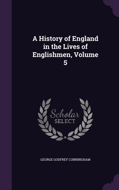 A History of England in the Lives of Englishmen, Volume 5