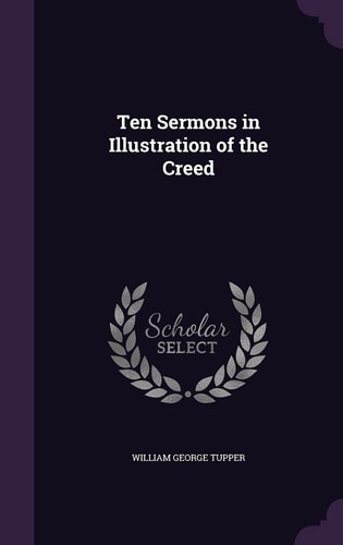 Ten Sermons in Illustration of the Creed