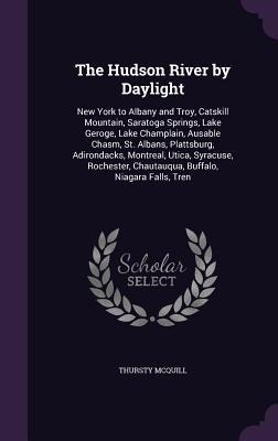 The Hudson River by Daylight: New York to Albany and Troy, Catskill Mountain, Saratoga Springs, Lake Geroge, Lake Champlain, Ausable Chasm, St. Albans, Plattsburg, Adirondacks, Montreal, Utica, Syracuse, Rochester, Chautauqua, Buffalo, Niagara Falls, Tren
