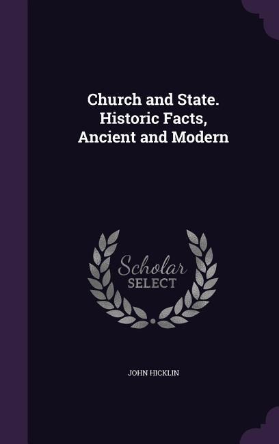 Church and State. Historic Facts, Ancient and Modern