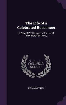 The Life of a Celebrated Buccaneer: A Page of Past History for the Use of the Children of To-Day
