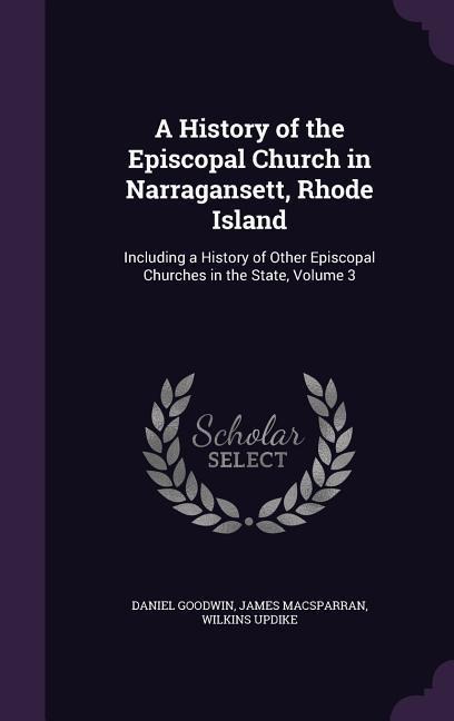 A History of the Episcopal Church in Narragansett, Rhode Island: Including a History of Other Episcopal Churches in the State, Volume 3