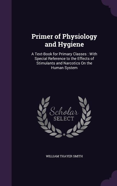 Primer of Physiology and Hygiene: A Text-Book for Primary Classes: With Special Reference to the Effects of Stimulants and Narcotics On the Human System