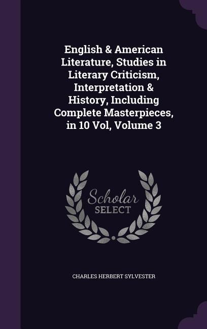 English & American Literature, Studies in Literary Criticism, Interpretation & History, Including Complete Masterpieces, in 10 Vol, Volume 3