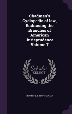 Chadmans Cyclopedia of law, Embracing the Branches of American Jurisprudence Volume 7