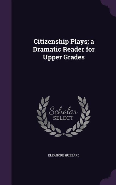 Citizenship Plays; a Dramatic Reader for Upper Grades
