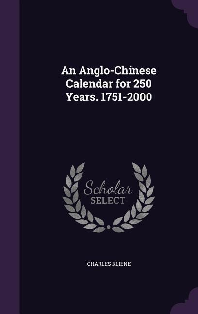 An Anglo-Chinese Calendar for 250 Years. 1751-2000