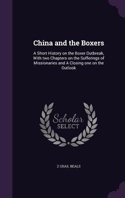 China and the Boxers: A Short History on the Boxer Outbreak, With two Chapters on the Sufferings of Missionaries and A Closing one on the Outlook