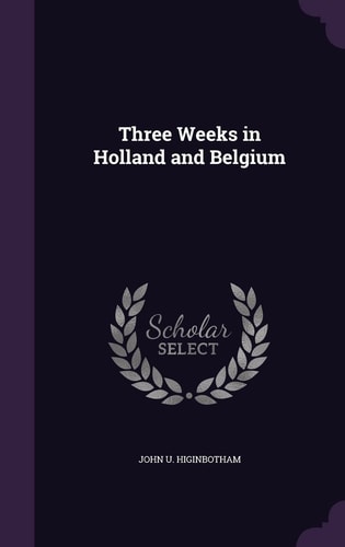 Three Weeks in Holland and Belgium