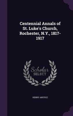 Centennial Annals of St. Lukes Church, Rochester, N.Y., 1817-1917