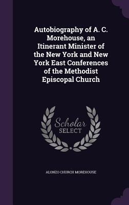 Autobiography of A. C. Morehouse, an Itinerant Minister of the New York and New York East Conferences of the Methodist Episcopal Church
