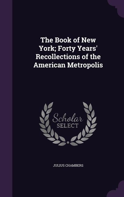 The Book of New York; Forty Years Recollections of the American Metropolis