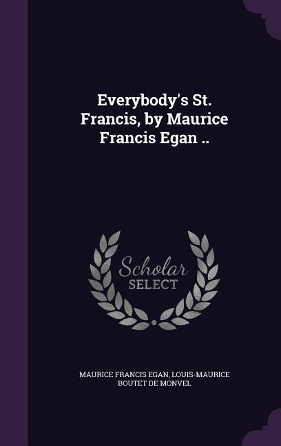 Everybodys St. Francis, by Maurice Francis Egan ..