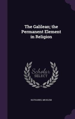 The Galilean; the Permanent Element in Religion