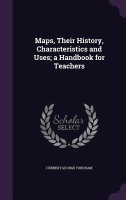 Maps, Their History, Characteristics and Uses; a Handbook for Teachers