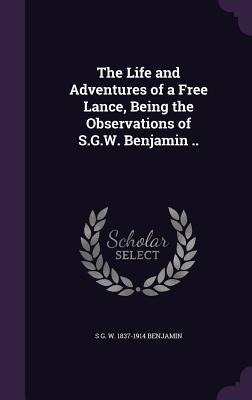 The Life and Adventures of a Free Lance, Being the Observations of S.G.W. Benjamin ..