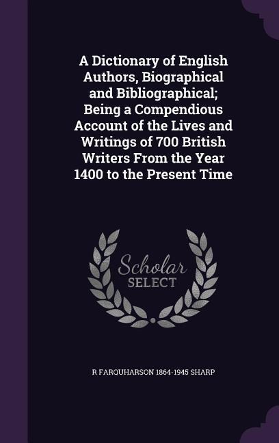 A Dictionary of English Authors, Biographical and Bibliographical; Being a Compendious Account of the Lives and Writings of 700 British Writers From t