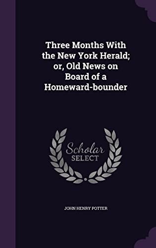 Three Months With the New York Herald; Or, Old News on Board of a Homeward-bounder