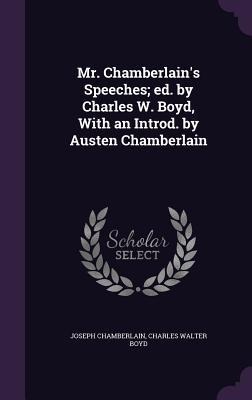 Mr. Chamberlains Speeches; ed. by Charles W. Boyd, With an Introd. by Austen Chamberlain