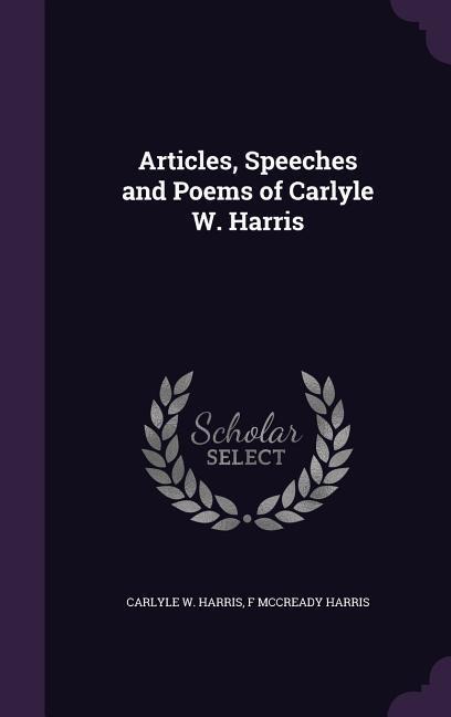 Articles, Speeches and Poems of Carlyle W. Harris