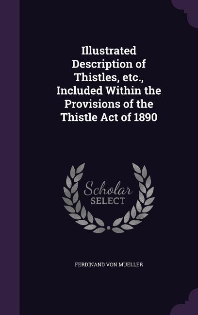 Illustrated Description of Thistles, etc., Included Within the Provisions of the Thistle Act of 1890
