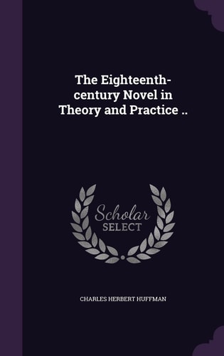 The Eighteenth-Century Novel in Theory and Practice . .