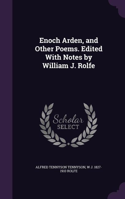 Enoch Arden, and Other Poems. Edited With Notes by William J. Rolfe
