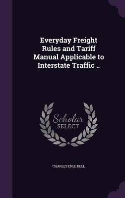 Everyday Freight Rules and Tariff Manual Applicable to Interstate Traffic ..