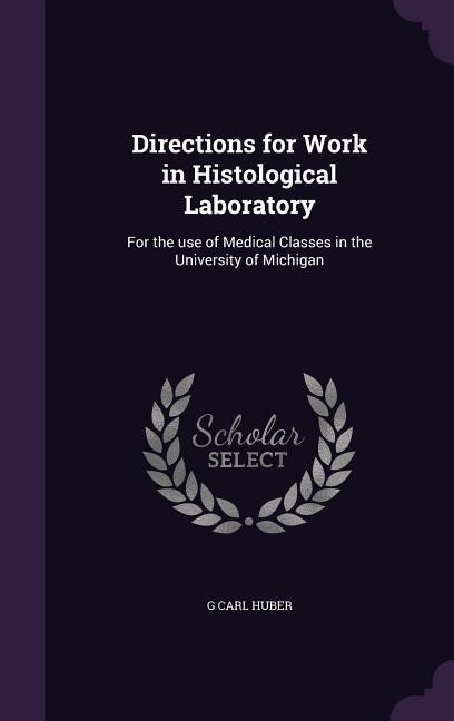 Directions for Work in Histological Laboratory: For the use of Medical Classes in the University of Michigan